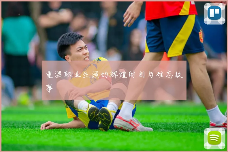 重温职业生涯的辉煌时刻与难忘故事