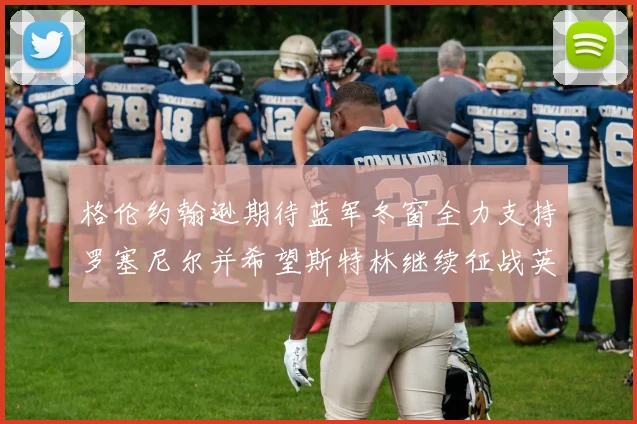 格伦约翰逊期待蓝军冬窗全力支持罗塞尼尔并希望斯特林继续征战英超